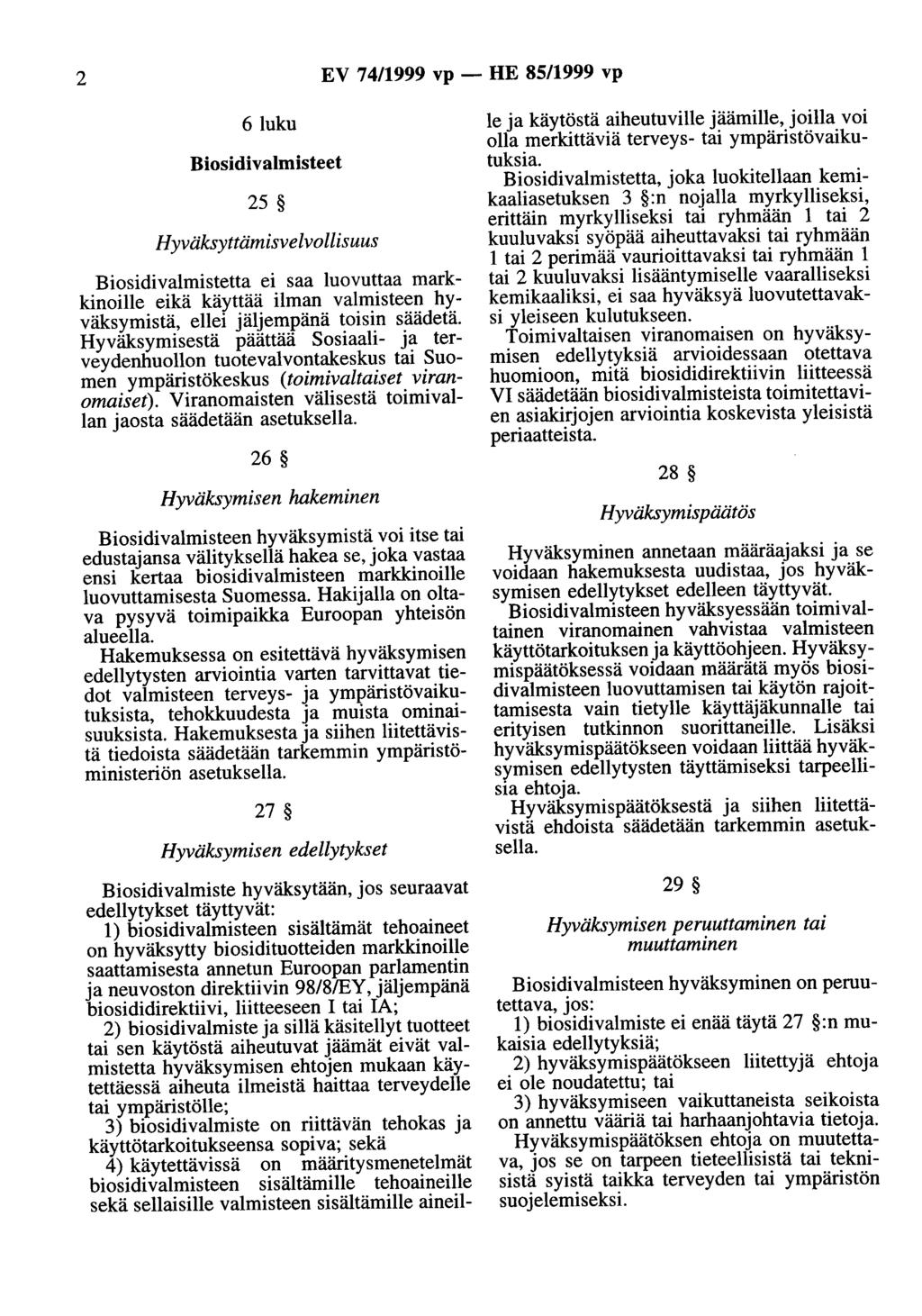 2 EV 74/1999 vp - HE 85/1999 vp 6luku Biosidivalmisteet 25 Hyväksyttämisvelvollisuus Biosidivalmistetta ei saa luovuttaa markkinoille eikä käyttää ilman valmisteen hyväksymistä, ellei jäljempänä