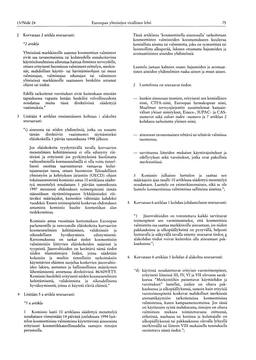 13/Nide 24 Euroopan yhteisöjen virallinen lehti 75 2 Korvataan 2 artikla seuraavasti : "2 artikla Yhteisössä markkinoille saatetut kosmeettiset valmisteet eivät saa tavanomaisissa tai kohtuudella