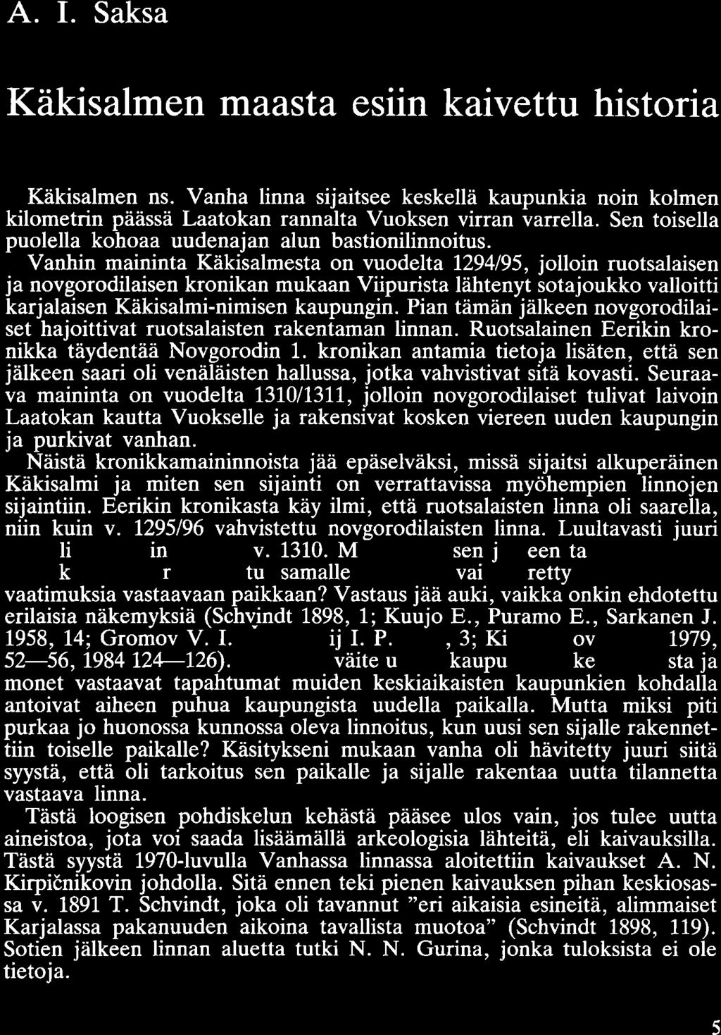 A. 1. Saksa Käkisalmen maasta esiin kaivettu historia Käkisalmen ns. Vanha linna sijaitsee keskellä kaupunkia noin kolmen kilometrin päässä Laatokan rannalta Vuoksen virran varrella.