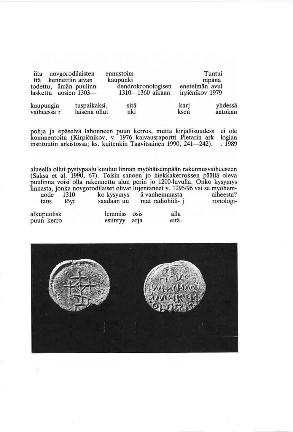 Karkean hiekkakerroksen alkuperää on hyvin vaikea määritellä. Se on selvästi hirsihorisontin alla, jota pidetään novgorodilaisena (Kirpicnikov 1979, 54-56). Hirsilinnan alta v.