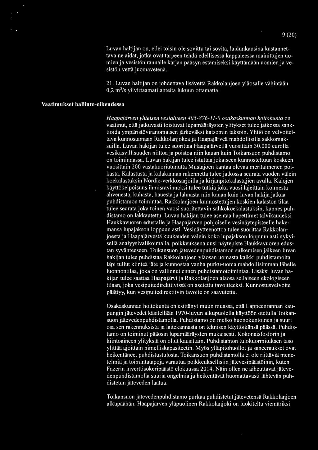 Luvan haltijan on johdettava lisävettä Rakkolanjoen yläosalle vähintään 0,2 m 3 /s ylivirtaamatilanteita lukuun ottamatta.