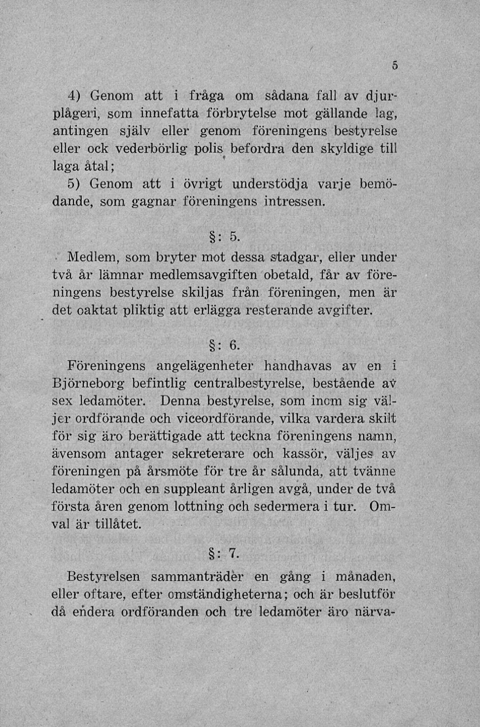 4) Genom att i fråga om sådana fall av djurplågeri, som innefatta förbrytelse mot gällande lag, antingen själv eller genom föreningens bestyrelse eller ock vederbörlig polis befordra den skyldige