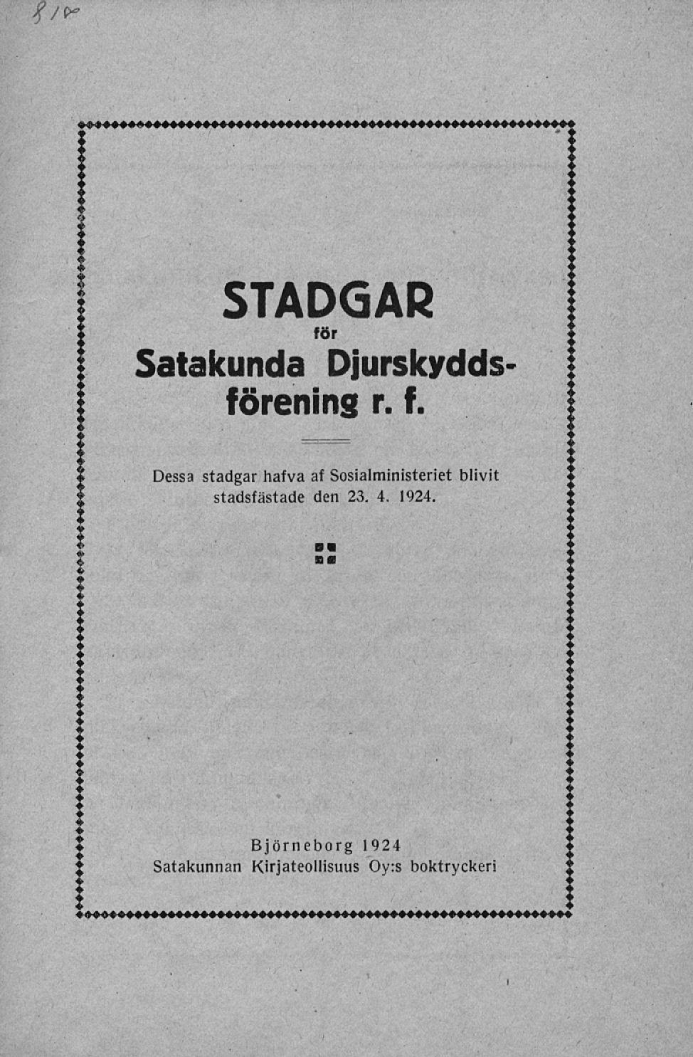 -f / f"* Stadgar för Satakunda Djurskyddsförening r. f. I Dessa stadgar hafva af Sosialministeriet blivit stadsfästade den 23.