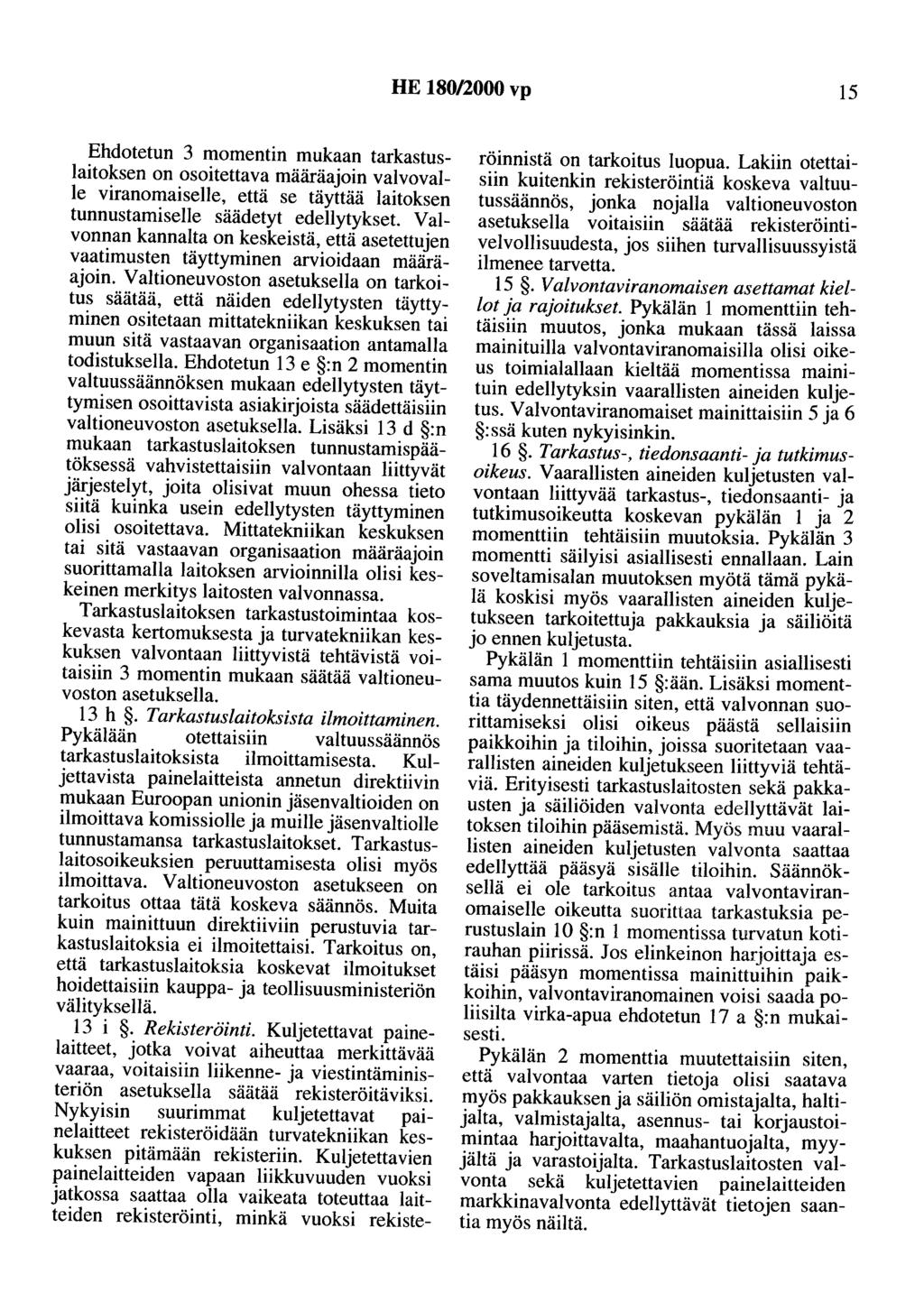 HE 180/2000 vp 15 Ehdotetun 3 momentin mukaan tarkastuslaitoksen on osoitettava määräajoin valvovalle viranomaiselle, että se täyttää laitoksen tunnustamiselle säädetyt edellytykset.