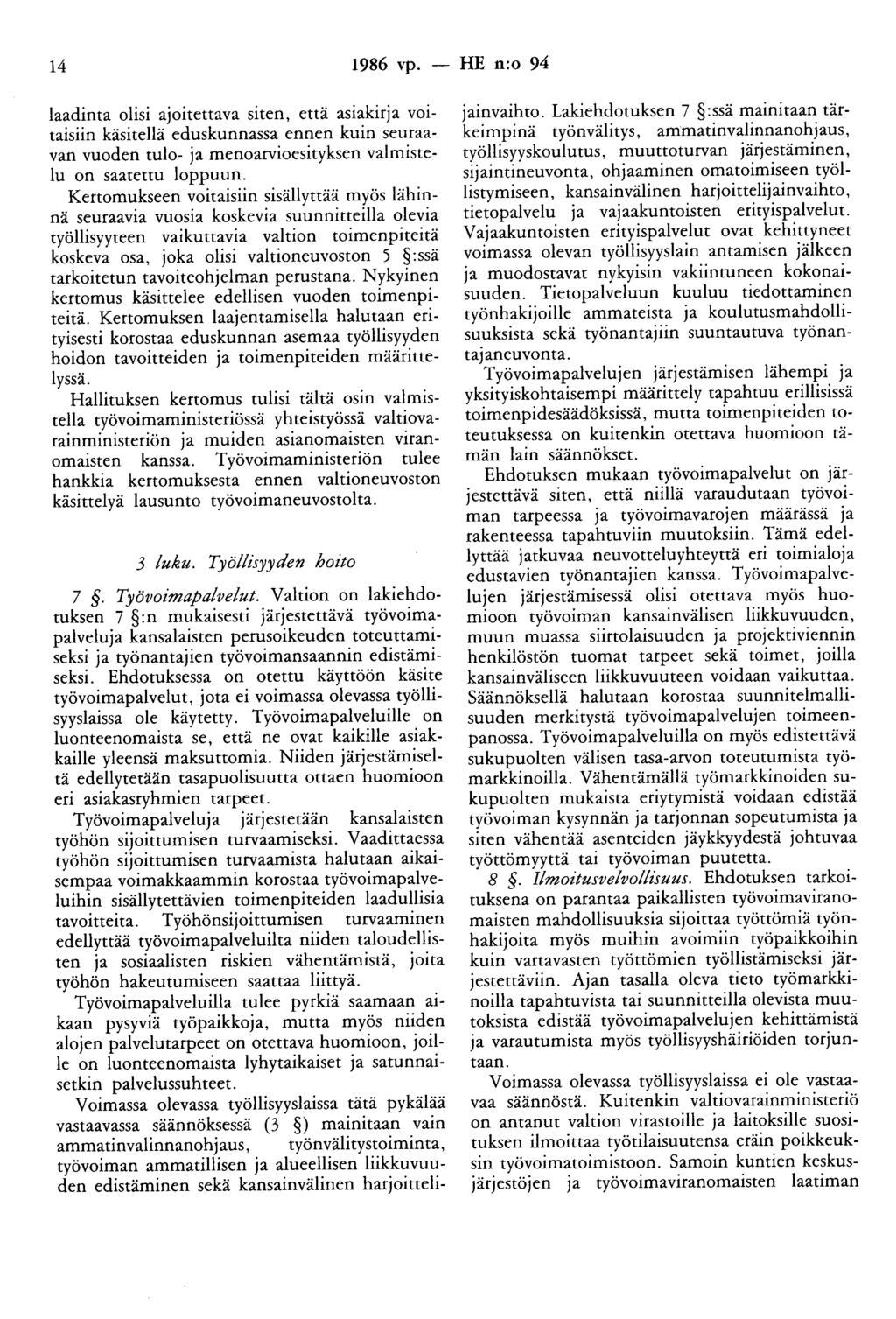 14 1986 vp. - HE n:o 94 laadiota olisi ajoitettava siten, että asiakirja voitaisiin käsitellä eduskunnassa ennen kuin seuraavan vuoden tulo- ja menoarvioesityksen valmistelu on saatettu loppuun.