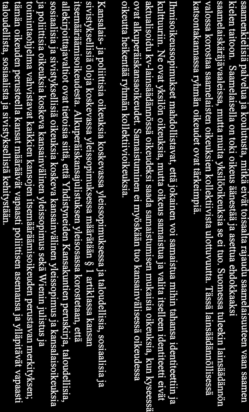 Suomessa tuleekin lainsäädännön valossa korostaa saamelaisten oikeuksien kollektiivista ulottuvuutta. Tässä lainsäädännöllisessä katsontakannassa ryhmän oikeudet ovat tärkeimpiä.