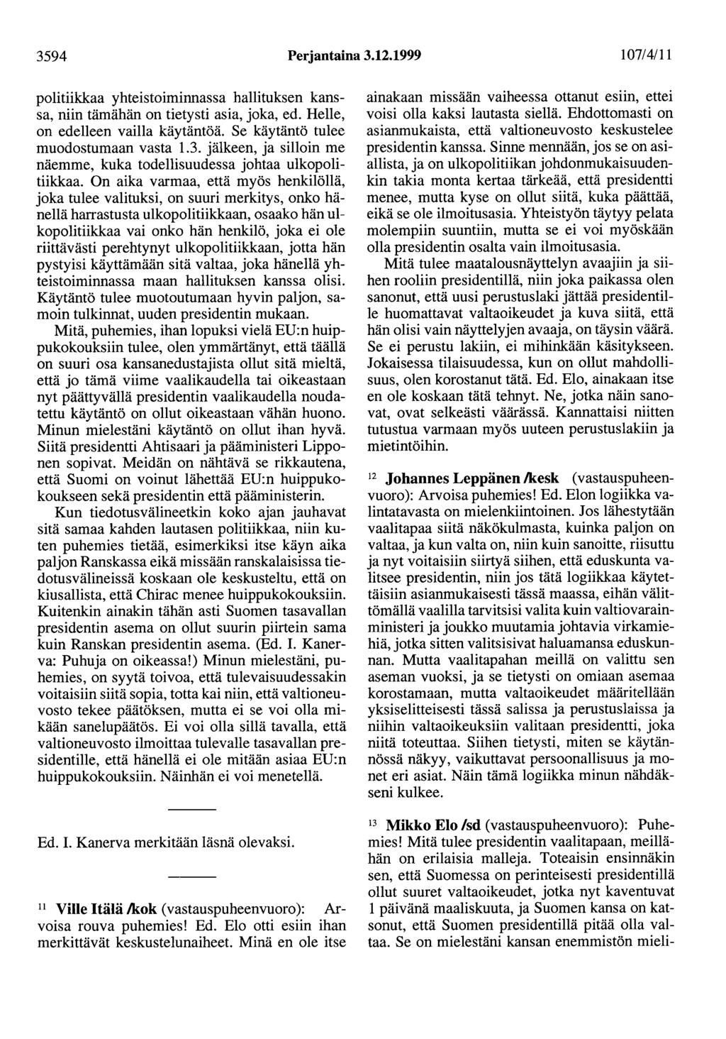 3594 Perjantaina 3.12.1999 107/4111 politiikkaa yhteistoiminnassa hallituksen kanssa, niin tämähän on tietysti asia, joka, ed. Helle, on edelleen vailla käytäntöä.