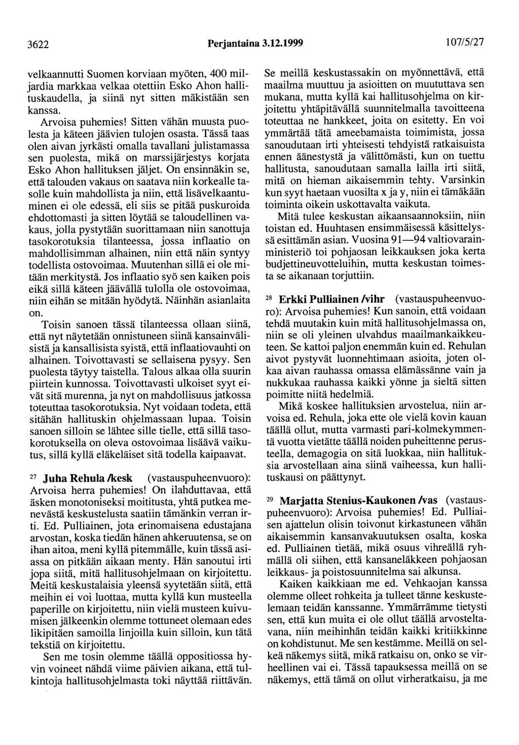 3622 Perjantaina 3.12.1999 107/5/27 velkaannutti Suomen korviaan myöten, 400 miljardia markkaa velkaa otettiin Esko Ahon hallituskaudella, ja siinä nyt sitten mäkistään sen kanssa. Arvoisa puhemies!