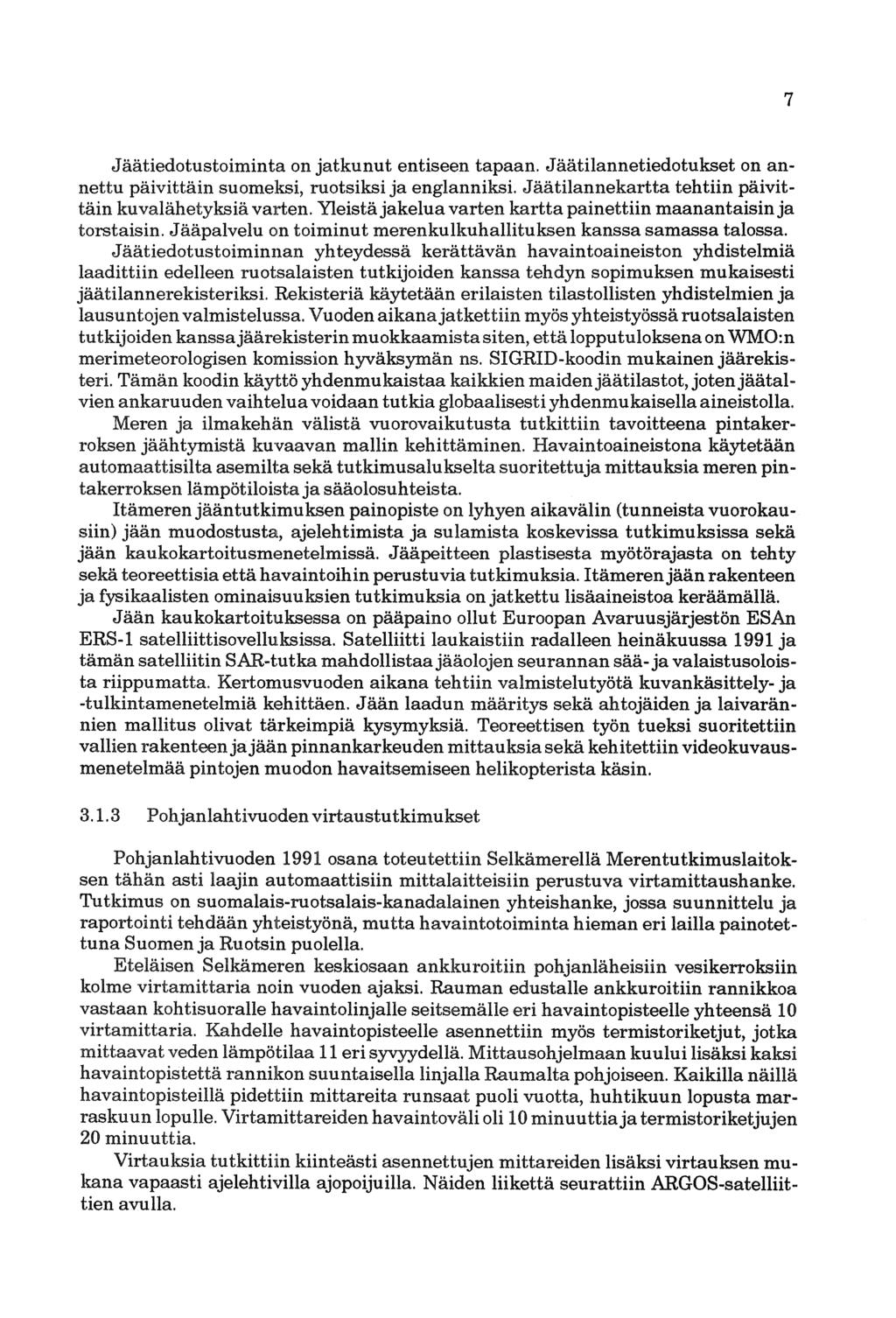 7 Jäätiedotustoiminta on jatkunut entiseen tapaan. Jäätilannetiedotukset on annettu päivittäin suomeksi, ruotsiksi ja englanniksi. Jäätilannekartta tehtiin päivittäin kuvalähetyksiä varten.