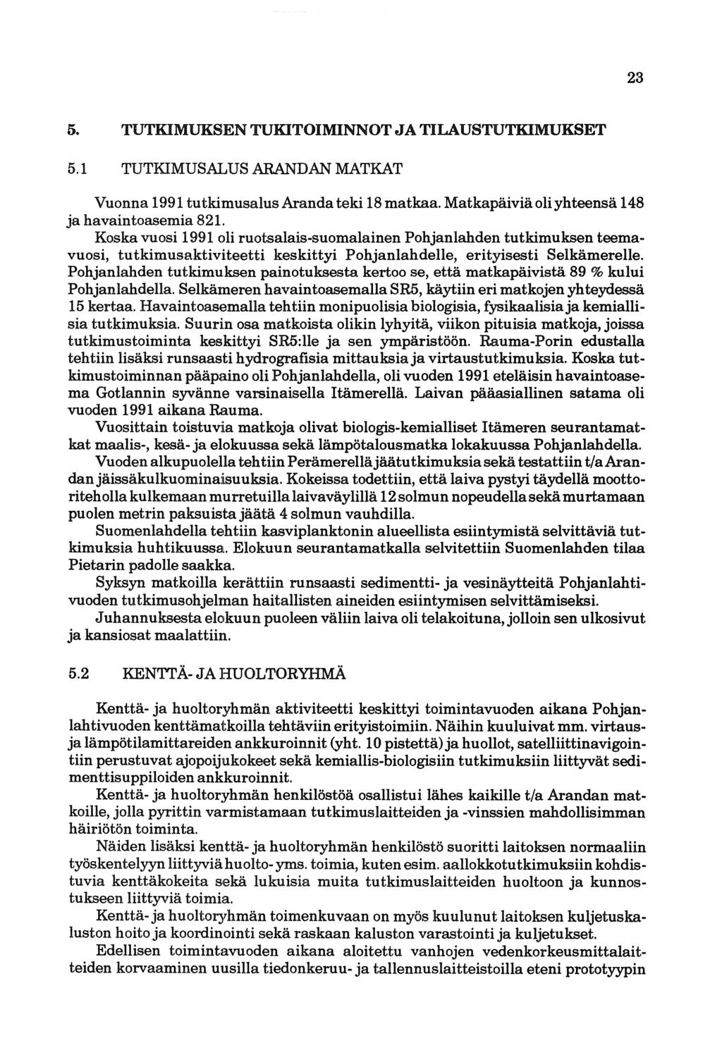 23 5. TUTKIMUKSEN TUKITOIMINNOT JA TILAUSTUTKIMUKSET 5.1 TUTKIMUSALUS ARANDAN MATKAT Vuonna 1991 tutkimusalusaranda teki 18matkaa. Matkapäiviäoli yhteensä 148 ja havaintoasemia 821.