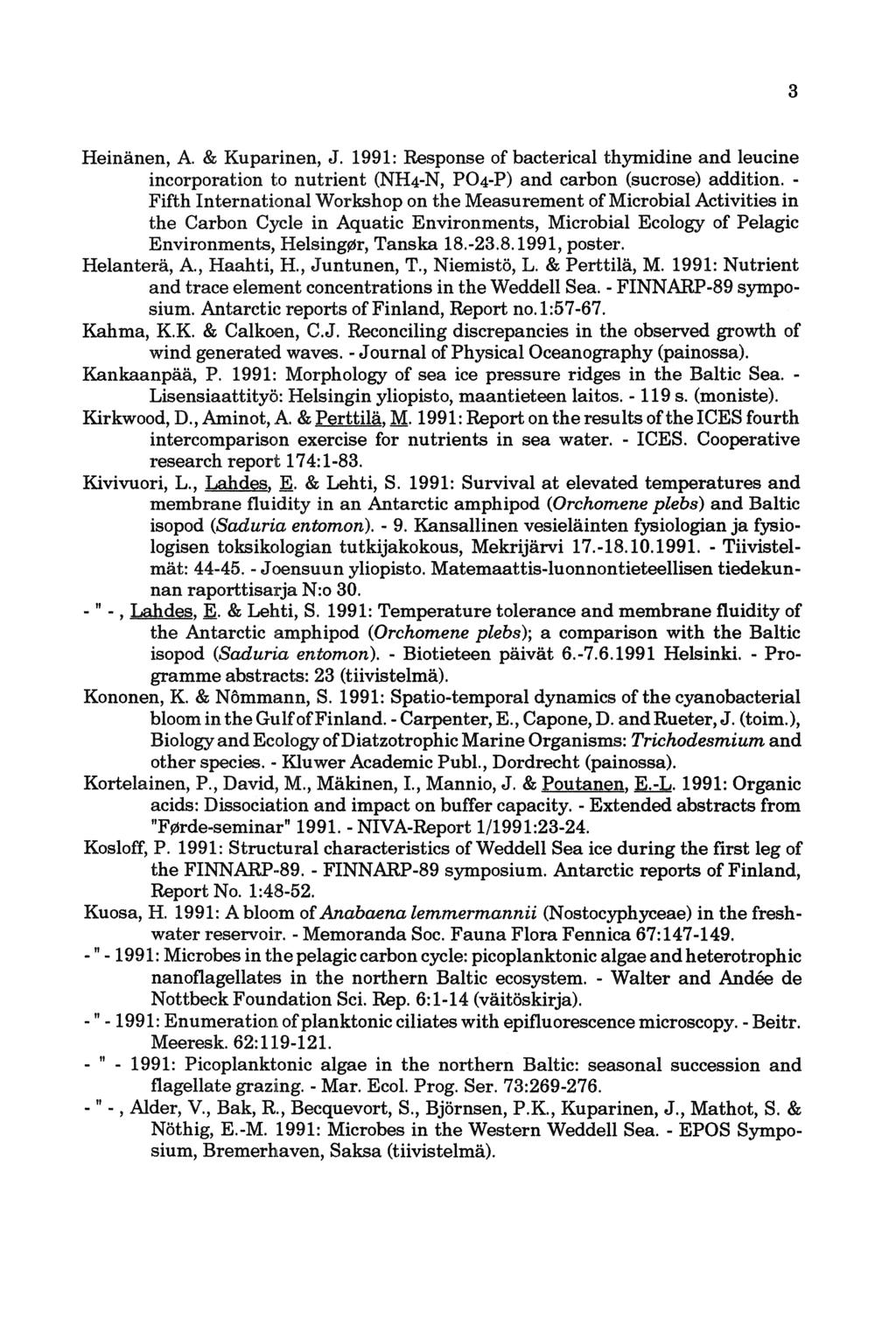 3 Heinänen, A. & Kuparinen, J. 1991: Response of bacterical thymidine and leucine incorporation to nutrient (NH4-N, P04-P) and carbon (sucrose) addition.