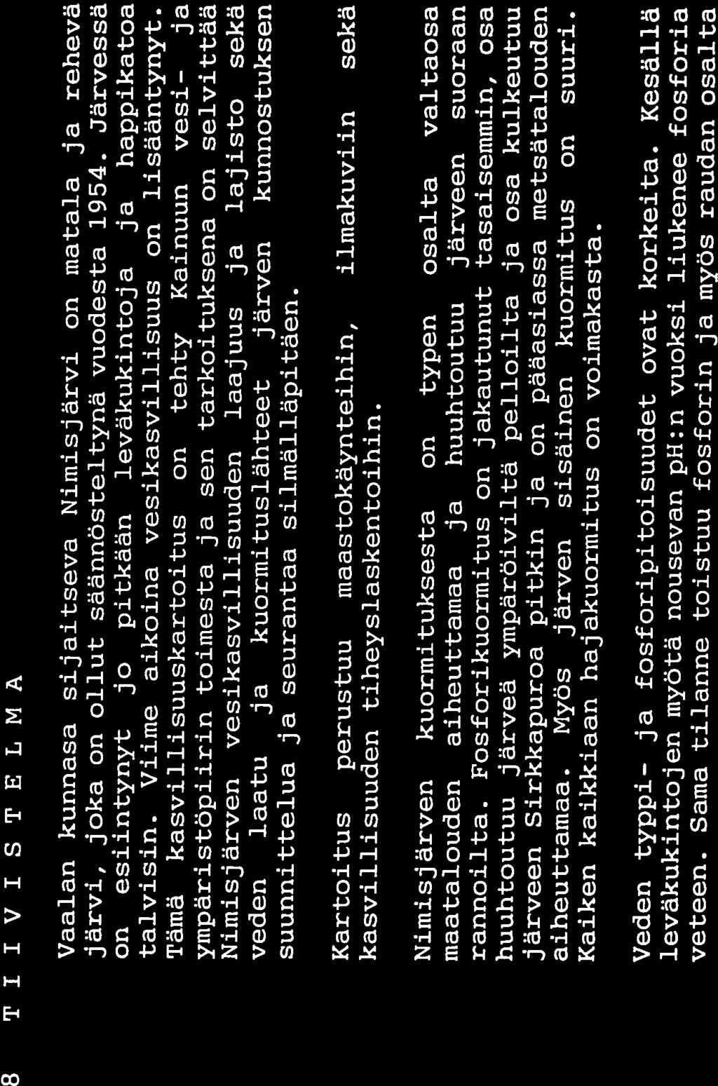 Rehevöitymisen alkuvaiheessa alkaa järveen laskevien ojien ja jokien suihin kehittyä yhä tiiviimpiä, rehevöitymistä ilmentäviä vesikasveja (Seppänen ja Meriläinen 1981).