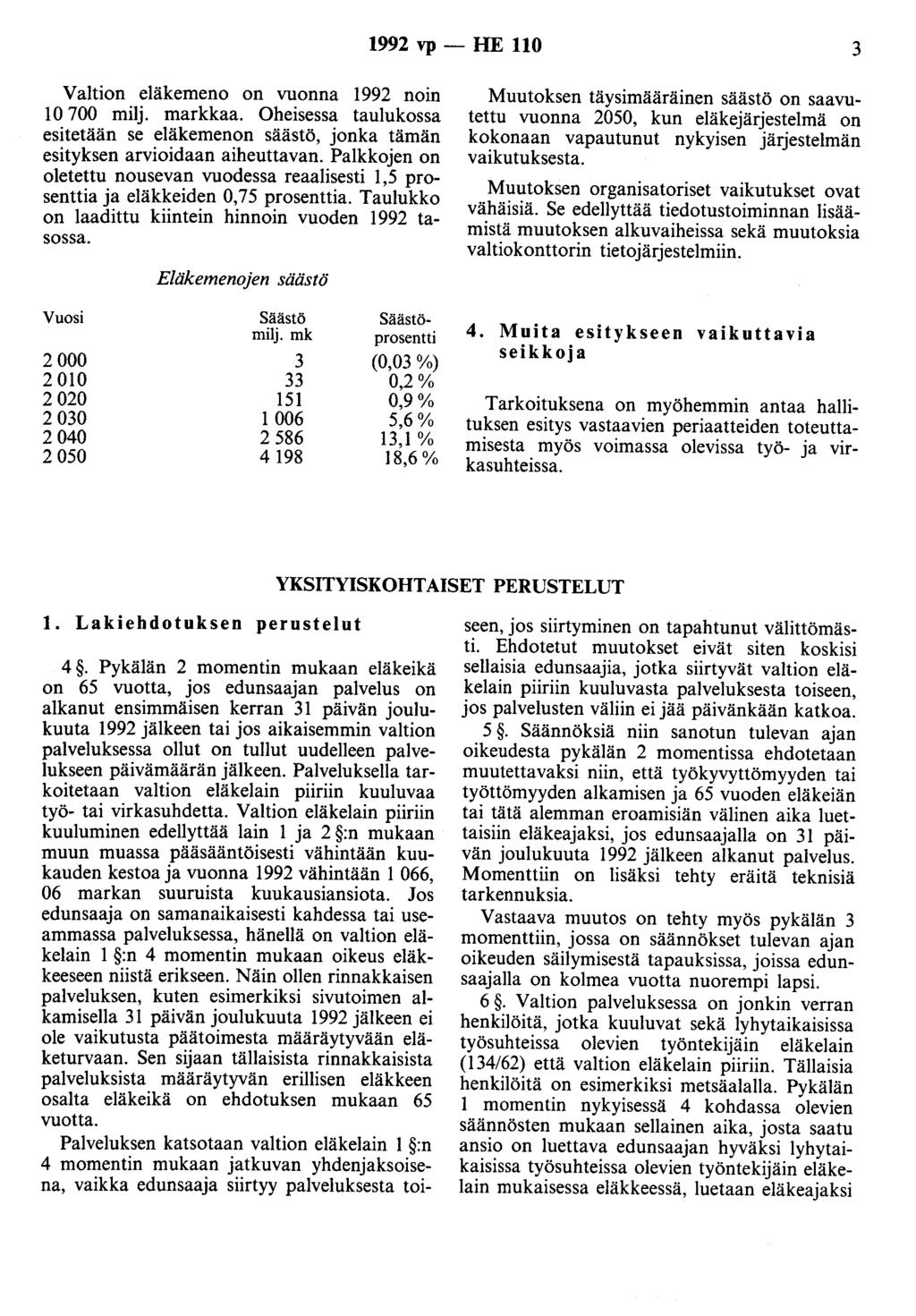 1992 vp- HE 110 3 Valtion eläkemeno on vuonna 1992 noin 10 700 milj. markkaa. Oheisessa taulukossa esitetään se eläkemenon säästö, jonka tämän esityksen arvioidaan aiheuttavan.