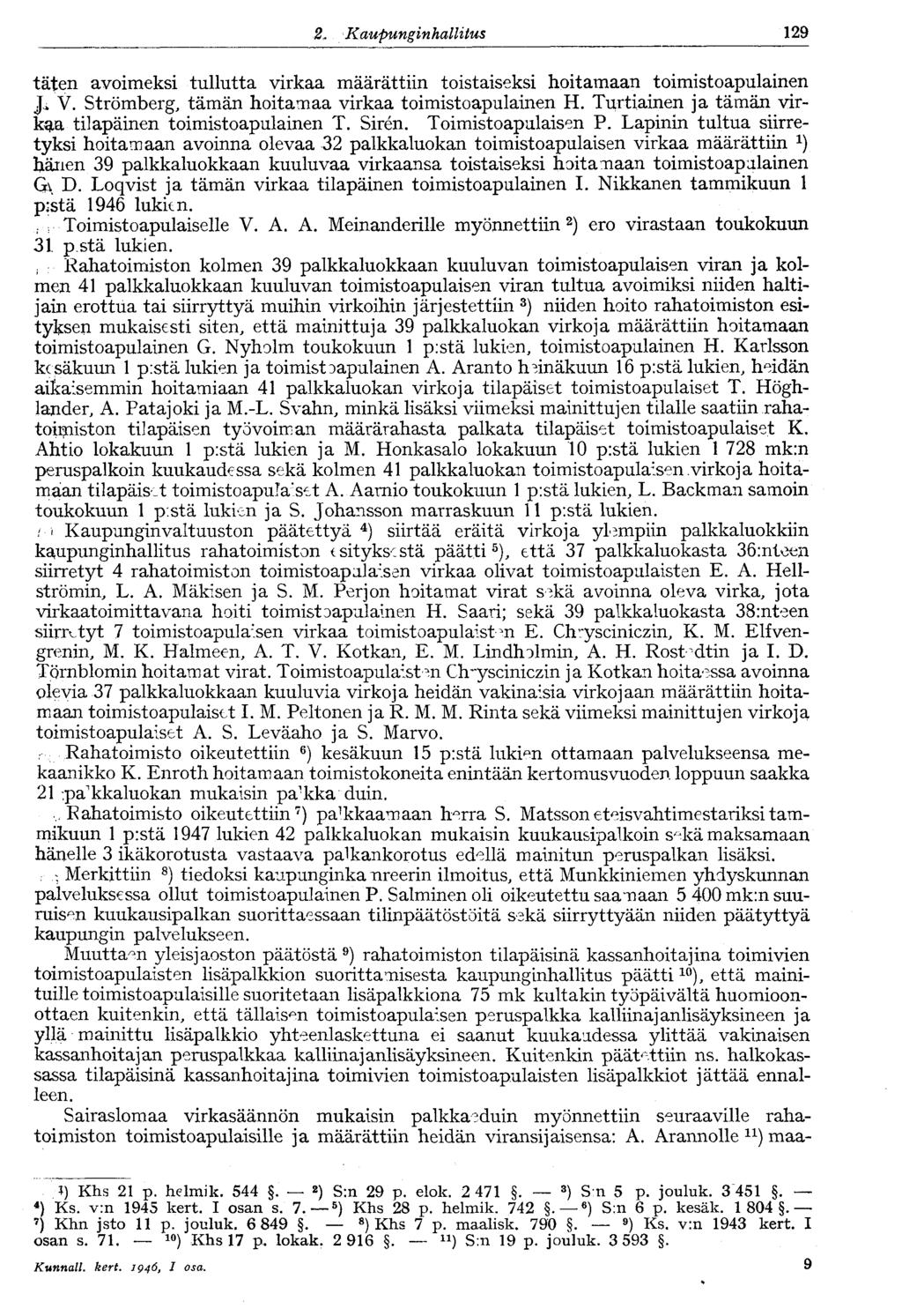 2. Kaupunginhallitus V 129 täten avoimeksi tullutta virkaa määrättiin toistaiseksi hoitamaan toimistoapulainen J* V. Strömberg, tämän hoitamaa virkaa toimistoapulainen H.