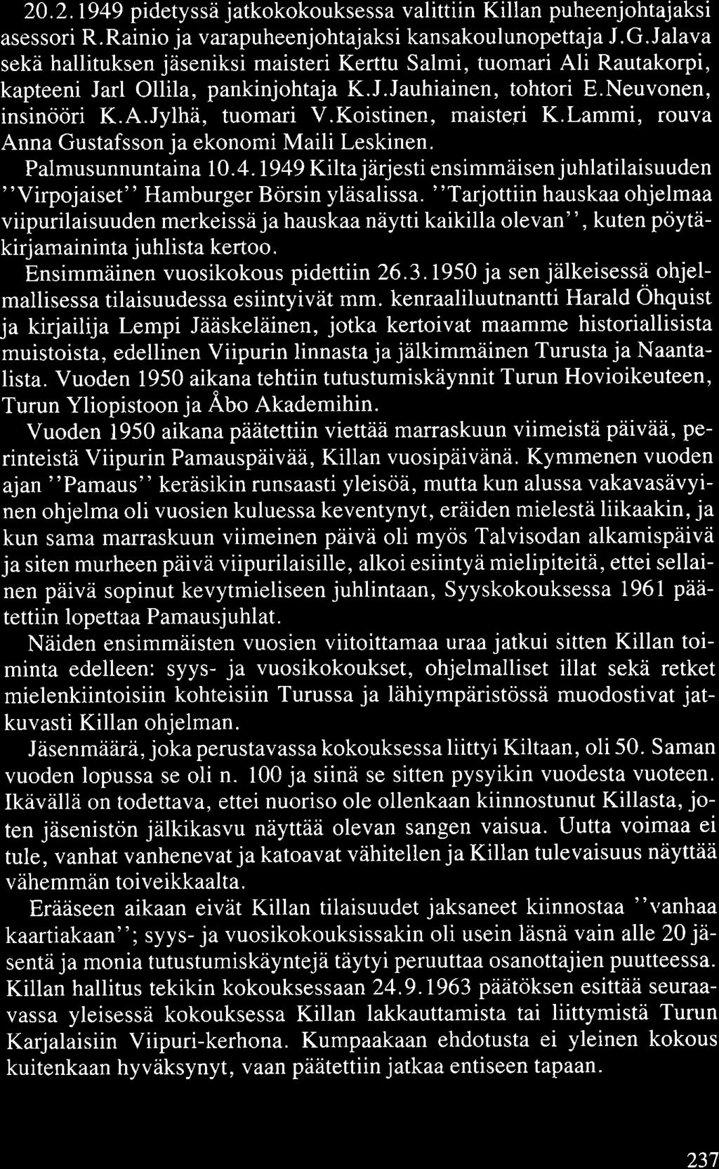 20.2.1949 pidetyssä jatkokokouksessa valittiin Killan puheenjohtajaksi asessori R.Rainio ja varapuheenjohtajaksi kansakoulunopettaja J.G.