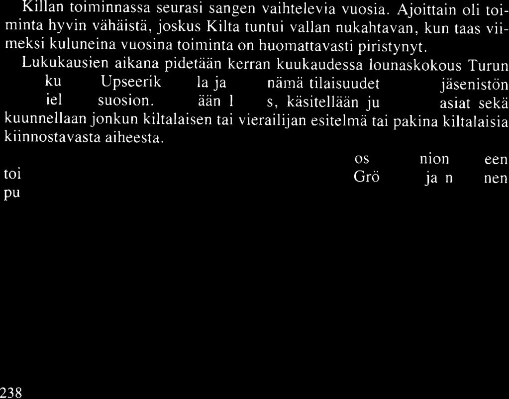 Lukukausien aikana pidetään kerran kuukaudessa lounaskokous Turun Varu kunnan Upseerikerholla ja ovat nämä tilaisuudet aan et jäsenistön yk imieli en suosion.