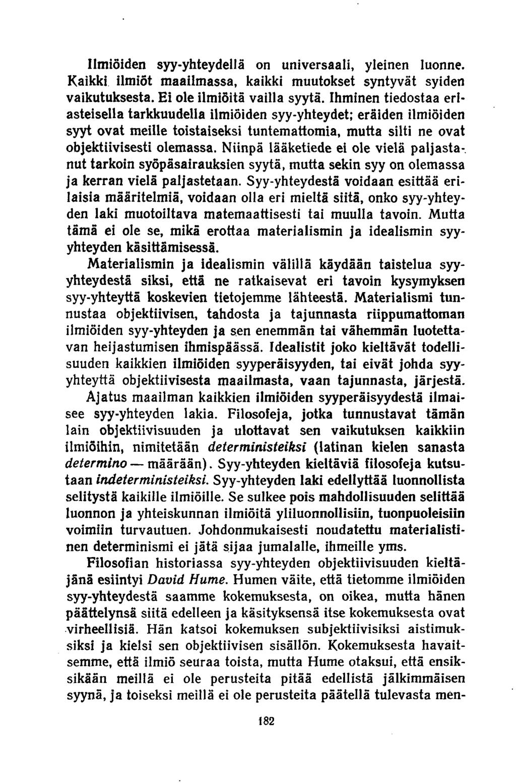 Ilmiöiden syy-yhteydellä on universaali, yleinen luonne. Kaikki ilmiöt maailmassa, kaikki muutokset syntyvät syiden vaikutuksesta. Ei ole ilmiöitä vailla syytä.