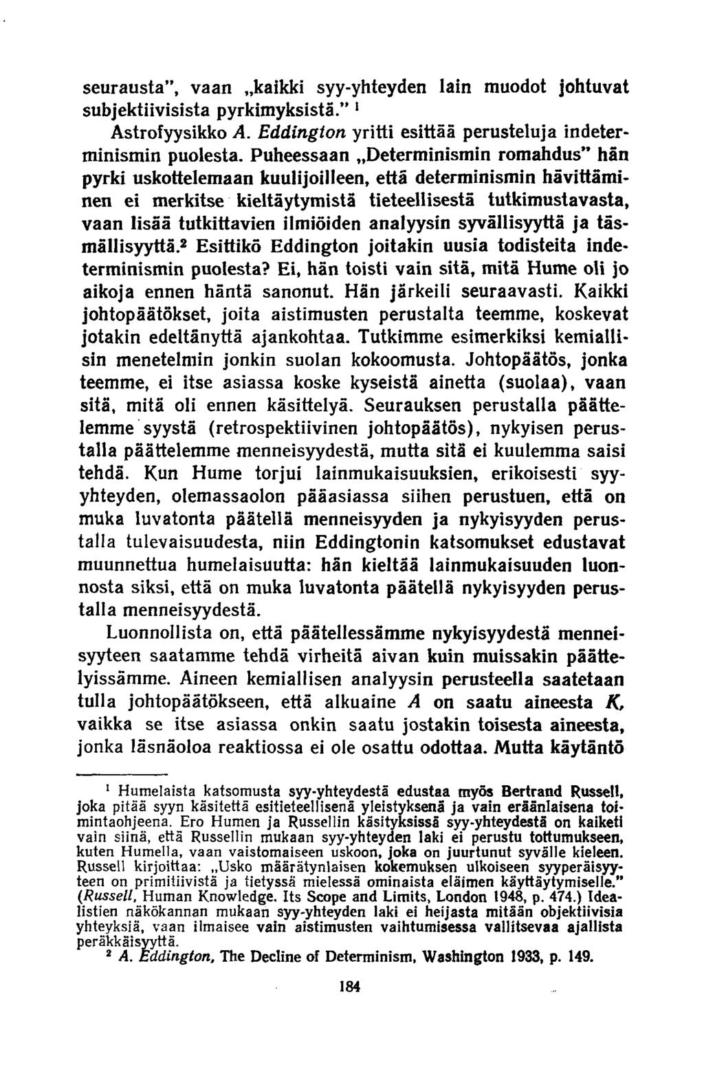 seurausta, vaan kaikki syy-yhteyden lain muodot johtuvat subjektiivisista pyrkimyksistä. 1 Astrofyysikko A. Eddington yritti esittää perusteluja indeterminismin puolesta.