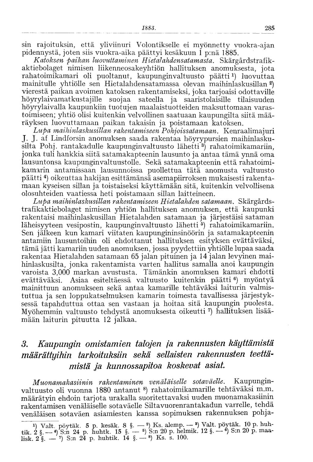 1882. 285 sin rajoituksin, että yli viinuri Volontikselle ei myönnetty vuokra-ajan pidennystä, joten siis vuokra-aika päättyi kesäkuun 1 p:nä 1885. Katoksen paikan luovuttaminen Hietalahdensatamasta.