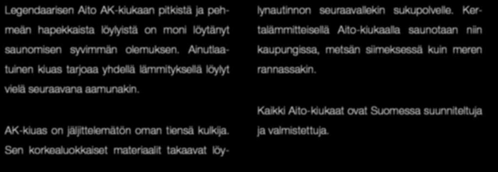 AK-kiuas on jäljittelemätön oman tiensä kulkija. Sen korkealuokkaiset materiaalit takaavat löylynautinnon seuraavallekin sukupolvelle.