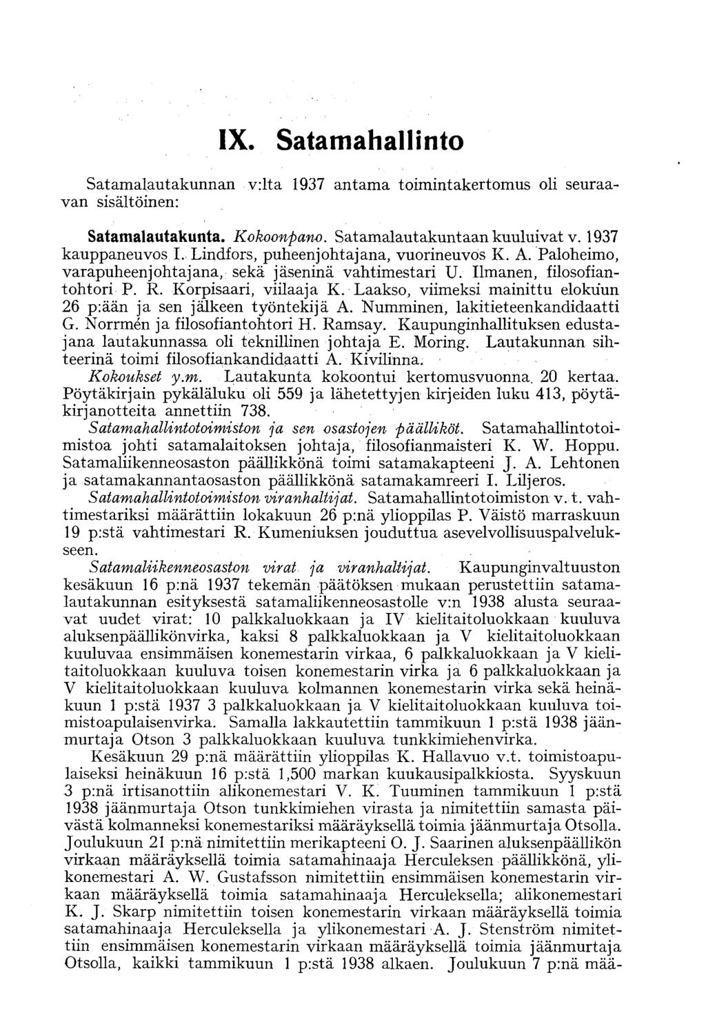 IX. Satamahallinto Satamalautakunnan v:lta 1937 antama toimintakertomus oli seuraavan sisältöinen: Satamalautakunta. Kokoonpano. Satamalautakuntaan kuuluivat v. 1937 kauppaneuvos I.