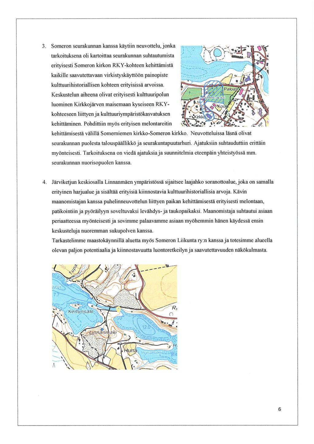 3. Someron seurakunnan kanssa käytiin neuvottelu, jonka tarkoituksena oli kartoittaa seurakunnan suhtautumista erityisesä Someron kirkon RKY-kohteen kehittämistä kaikille saavutettavaan