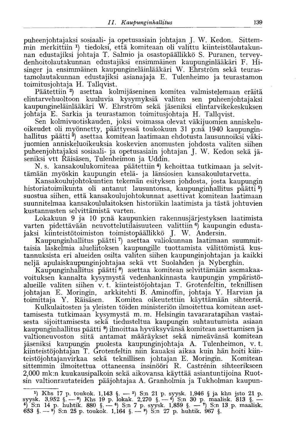 139 11. Kaupunginhallitus puheenjohtajaksi sosiaali- ja opetusasiain johtajan J. W. Kedon. Sittemmin merkittiin x ) tiedoksi, että komiteaan oli valittu kiinteistölautakunnan edustajiksi johtaja T.