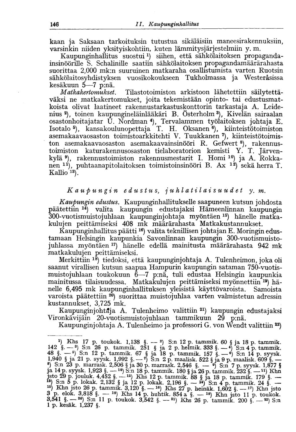 146 11. Kaupungin hallitus kaan ja Saksaan tarkoituksin tutustua sikäläisiin maneesirakennuksiin, varsinkin niiden yksityiskohtiin, kuten lämmitysjärjestelmiin y. m. Kaupunginhallitus suostuisiihen, että sähkölaitoksen propagandainsinöörille S.