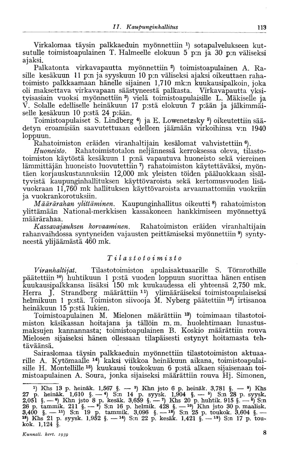 113 11. Kaupunginhallitus Virkalomaa täysin palkkaeduin myönnettiin sotapalvelukseen kutsutulle toimistoapulainen T. Halmeelle elokuun 5 p:n ja 30 p:n väliseksi ajaksi.