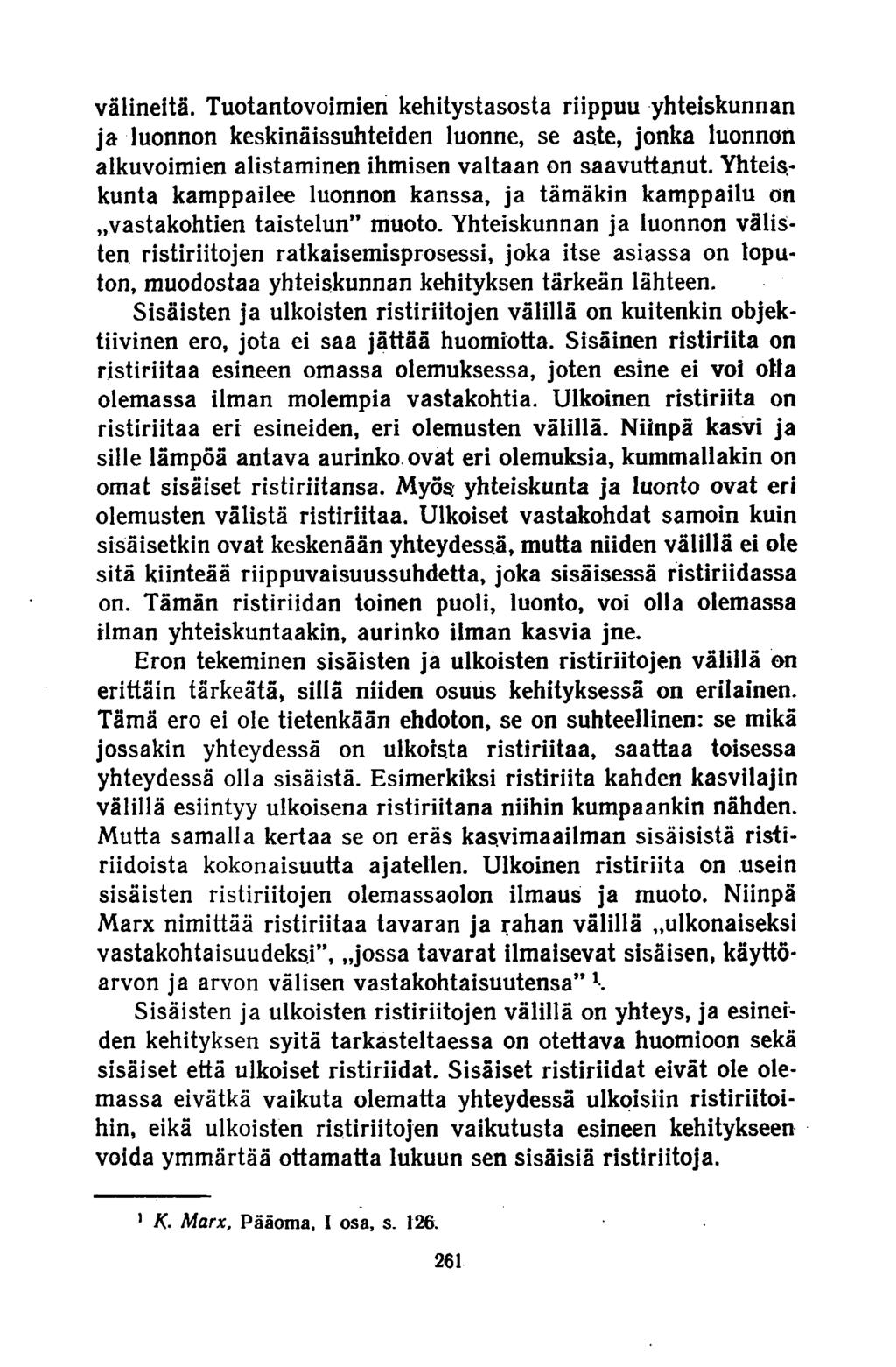välineitä. Tuotantovoimien kehitystasosta riippuu yhteiskunnan ja luonnon keskinäissuhteiden luonne, se aste, jonka luonnon alkuvoimien alistaminen ihmisen valtaan on saavuttanut.