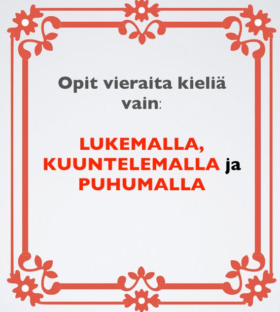 KIELTEN OPISKELUN MENETELMAT Kielen oppiminen edellyttää Sanavarastoa Ääntämisen oppimista Lauserakenteiden oppimista Kuulemisen oppimista Puhumisen