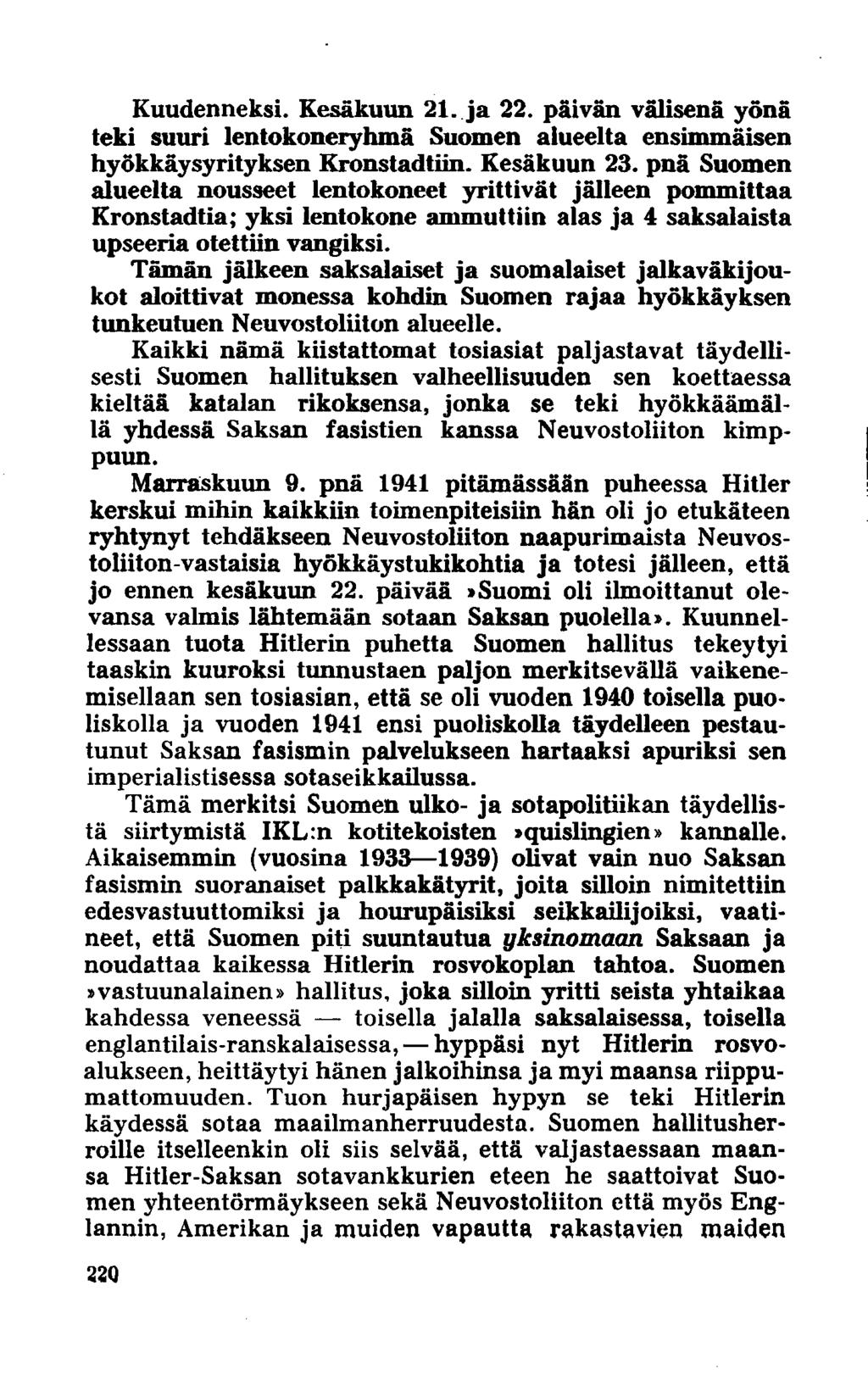 Kuudenneksi. Kesäkuun 21. ja 22. päivän välisenä yönä teki suuri lentokoneryhmä Suomen alueelta ensimmäisen hyökkäysyrityksen Kronstadtiin. Kesäkuun 23.