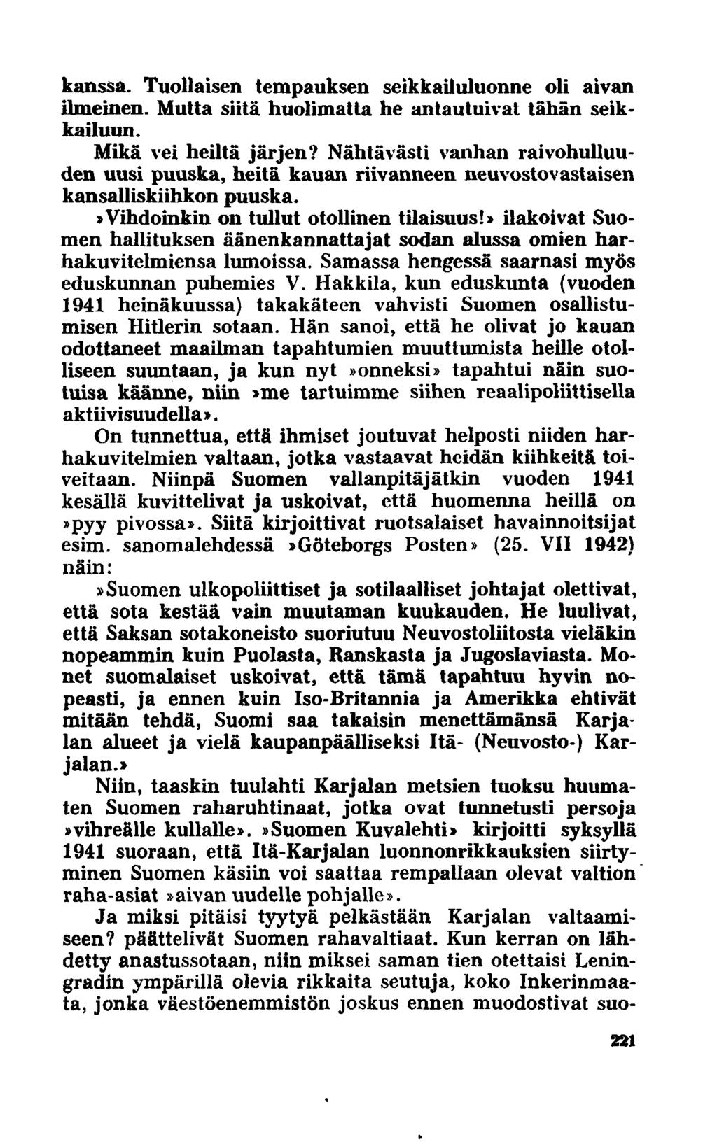 kanssa. Tuollaisen tempauksen seikkailuluonne oli aivan ilmeinen. Mutta siitä huolimatta he antautuivat tähän seikkailuun. Mikä vei heiltä järjen?