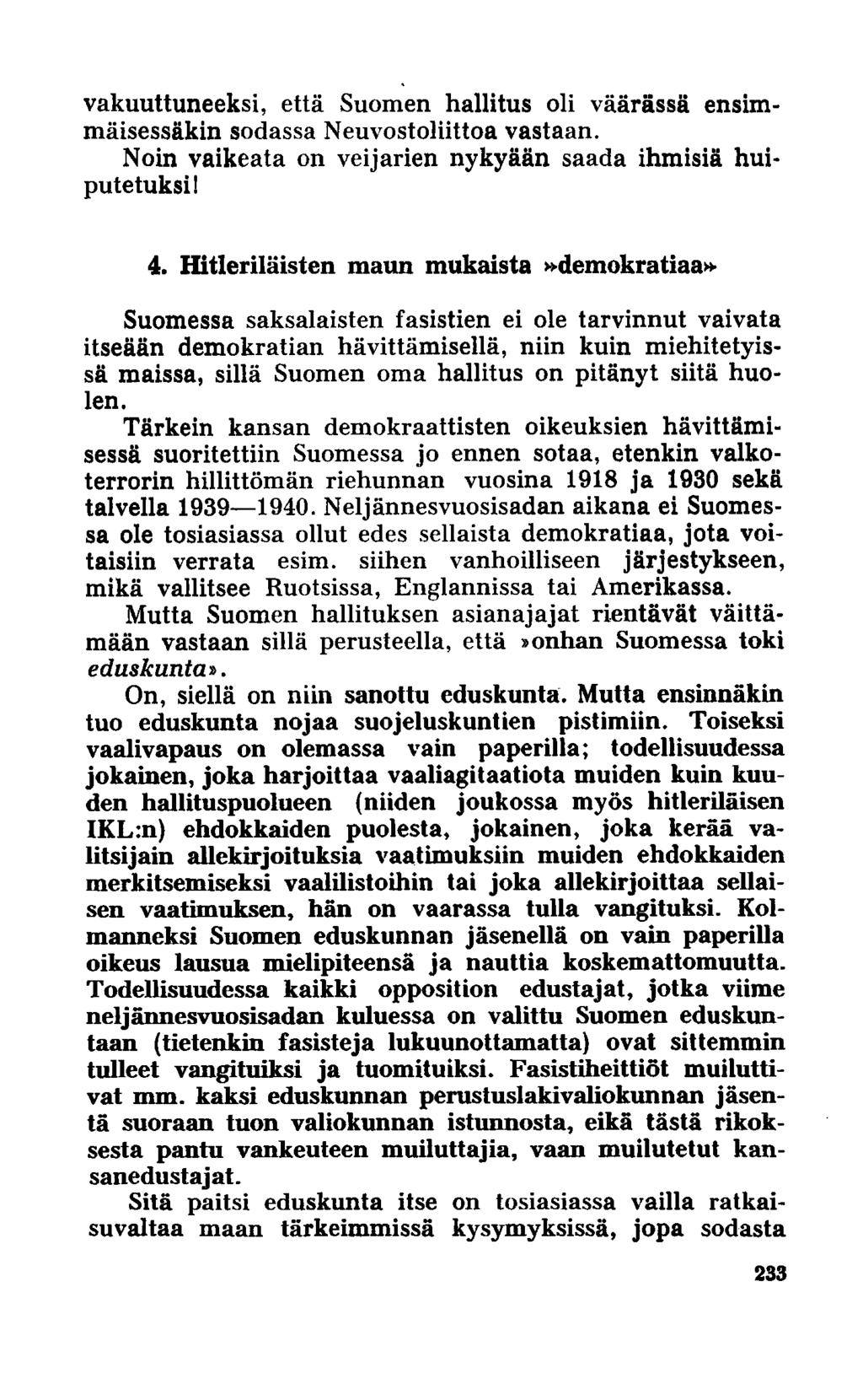 vakuuttuneeksi, että Suomen hallitus oli väärässä ensimmäisessäkin sodassa Neuvostoliittoa vastaan. Noin vaikeata on veijarien nykyään saada ihmisiä huiputetuksi! 4.