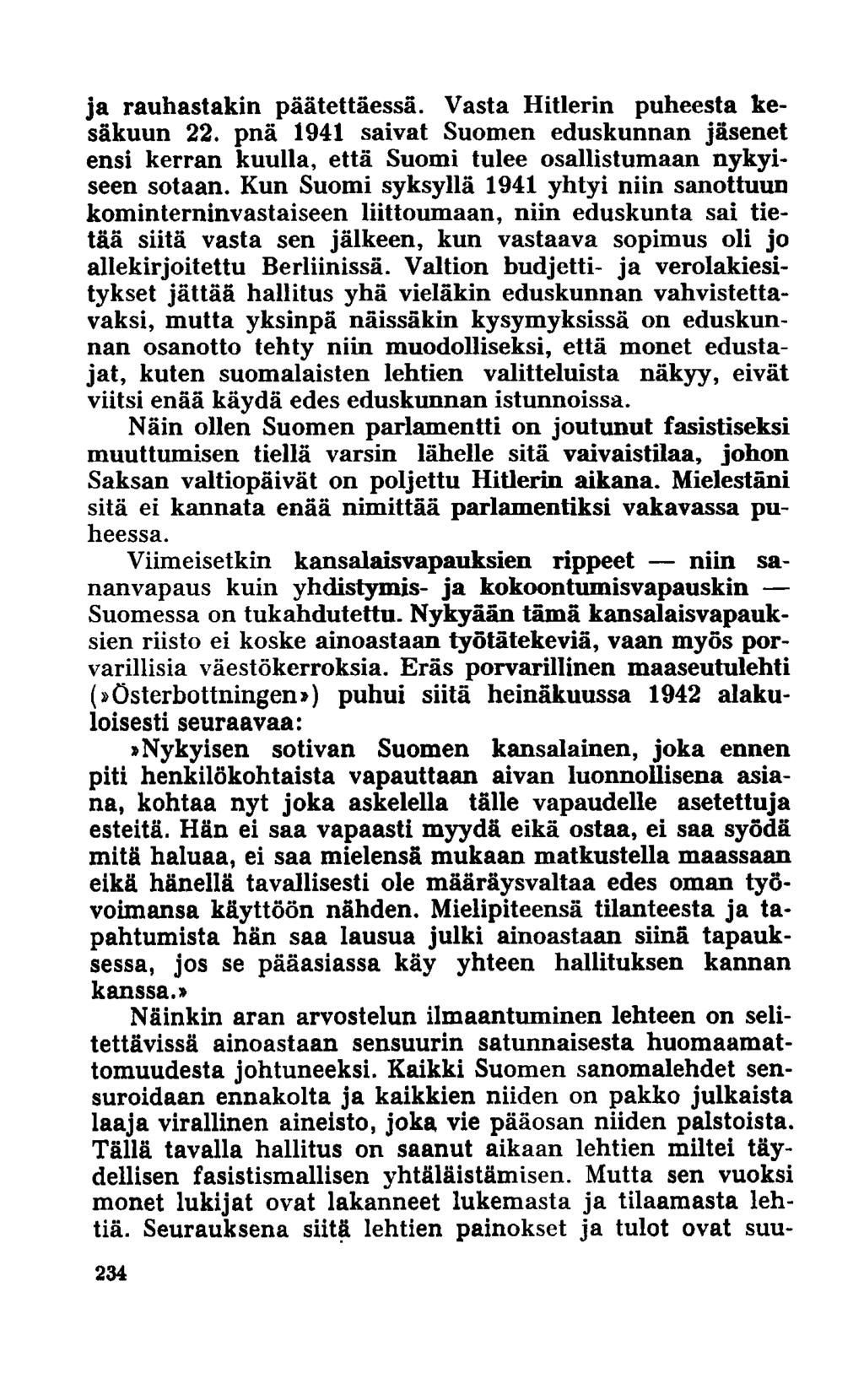 ja rauhastakin päätettäessä. Vasta Hitlerin puheesta kesäkuun 22. pnä 1941 saivat Suomen eduskunnan jäsenet ensi kerran kuulla, että Suomi tulee osallistumaan nykyiseen sotaan.
