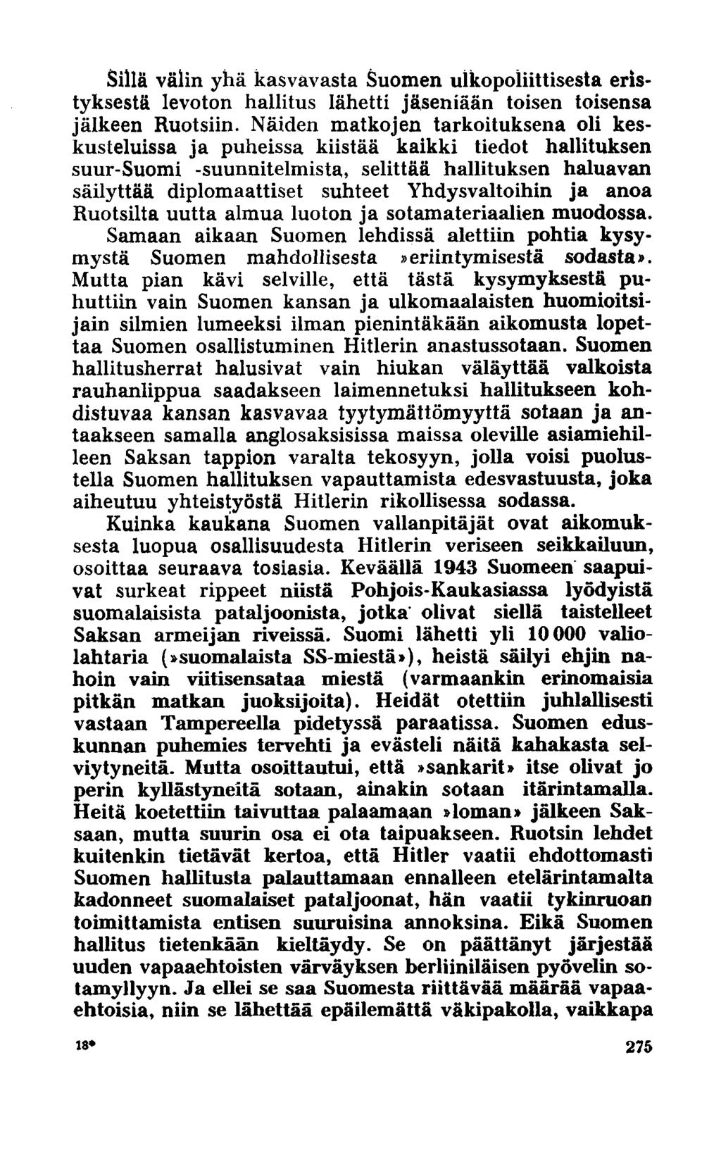 Sillä välin yhä kasvavasta Suomen ulkopoliittisesta eristyksestä levoton hallitus lähetti jäseniään toisen toisensa jälkeen Ruotsiin.