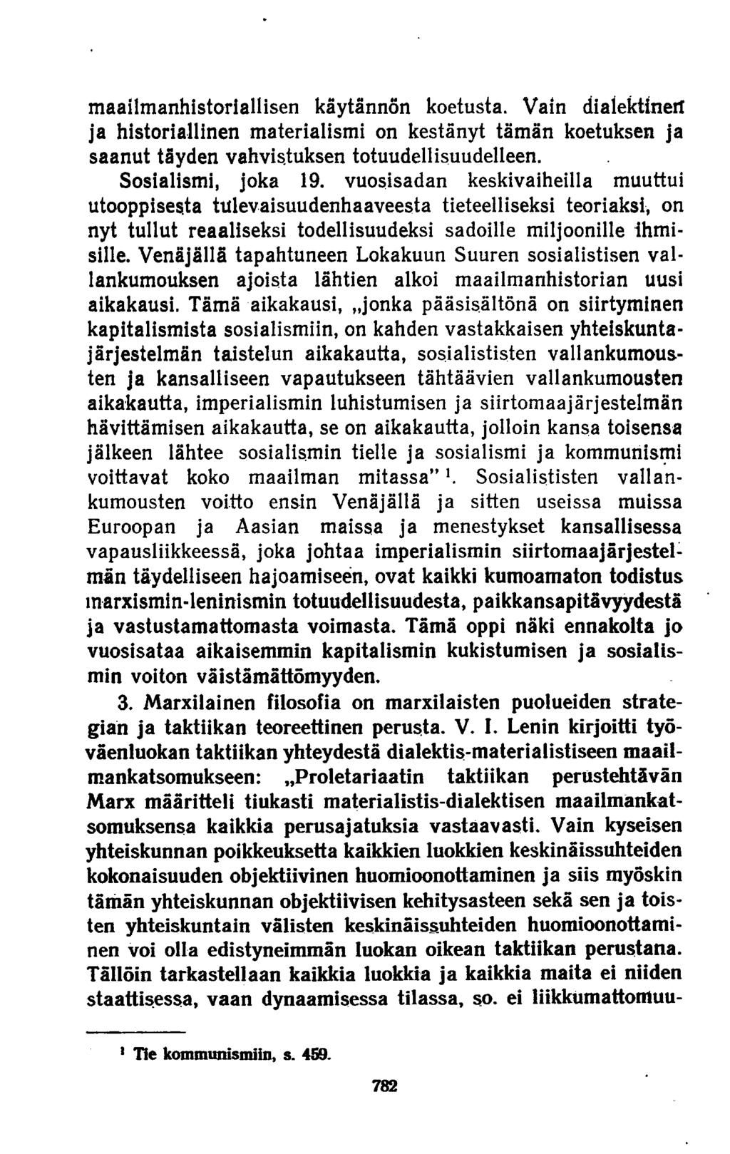 maailmanhistoriallisen käytännön koetusta. Vain dialektinen ja historiallinen materialismi on kestänyt tämän koetuksen ja saanut täyden vahvistuksen totuudellisuudelleen. Sosialismi, joka 19.