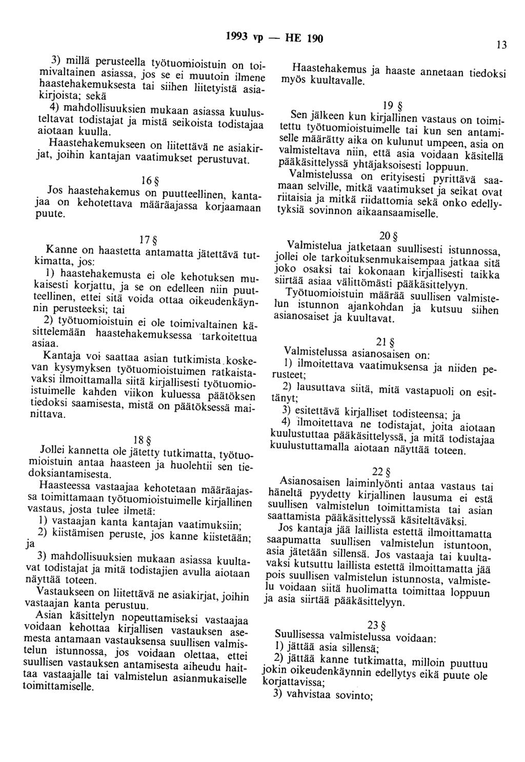 1993 vp - HE 190 13 3) millä perusteella työtuomioistuin on toimivaltainen asiassa, jos se ei muutoin ilmene haastehakemuksesta tai siihen liitetyistä asiakirjoista; sekä 4) mahdollisuuksien mukaan