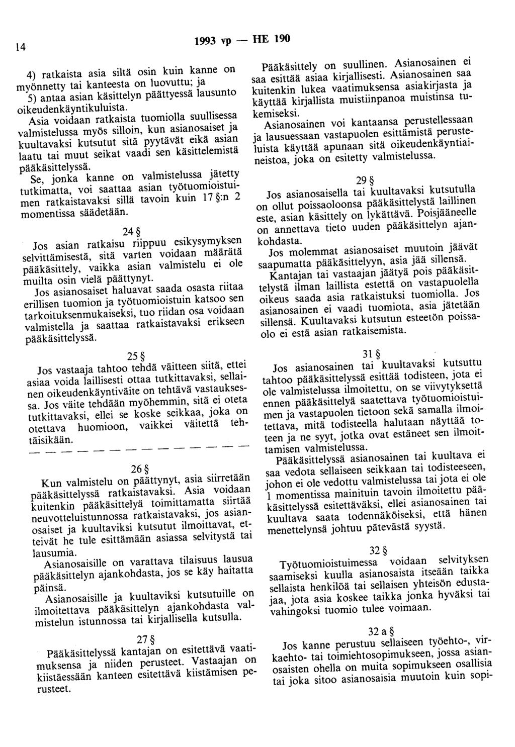 14 1993 vp - HE 190 4) ratkaista asia siltä osin kuin kanne on myönnetty tai kanteesta on luovuttu; ja 5) antaa asian käsittelyn päättyessä lausunto oikeudenkäyntikuluista.