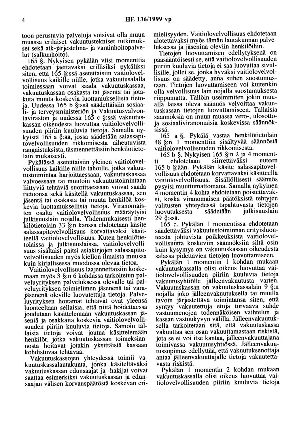 4 HE 136/1999 vp toon perustuvia palveluja voisivat olla muun muassa erilaiset vakuutustekniset tutkimukset sekä atk-järjestelmä- ja varainhoitopalvelut (salkunhoito). 165.