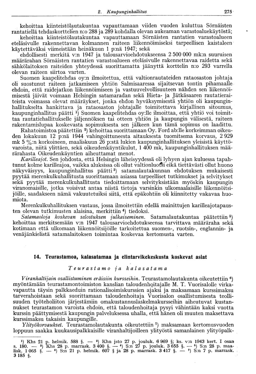 2. Kaupunginhallitus V 275 kehoittaa kiinteistölautakuntaa vapauttamaan viiden vuoden kuluttua Sörnäisten rantatiellä tehdaskorttelien n:o 288 ja 289 kohdalla olevan aukeaman varastoaluekäytöstä;