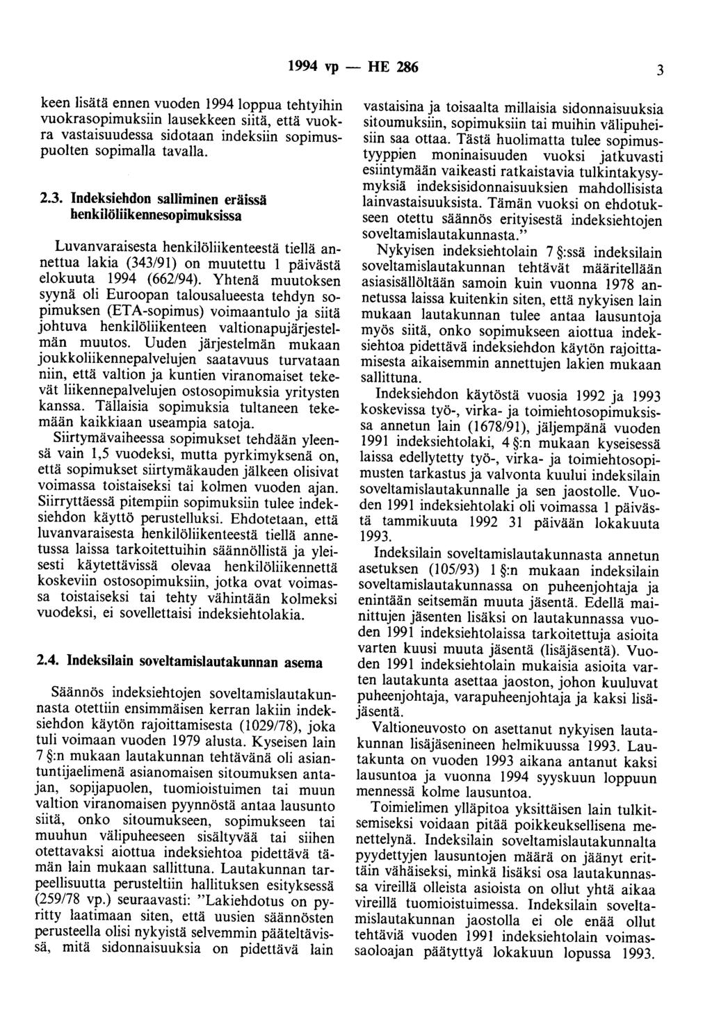 1994 vp- HE 286 3 keen lisätä ennen vuoden 1994loppua tehtyihin vuokrasopimuksiin lausekkeen siitä, että vuokra vastaisuudessa sidotaan indeksiin sopimuspuolten sopimaila tavalla. 2.3. Indeksiehdon salliminen eräissä henkilöliikennesopimuksissa Luvanvaraisesta henkilöliikenteestä tiellä annettua lakia (343/91) on muutettu l päivästä elokuuta 1994 (662/94).