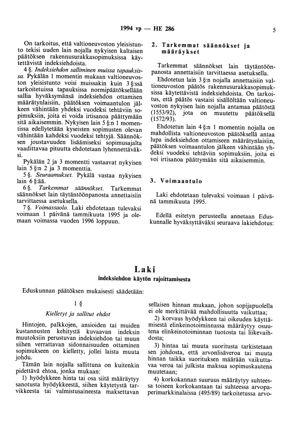 1994 vp- HE 286 5 On tarkoitus, että valtioneuvoston yleisistunto tekisi uuden lain nojalla nykyisen kaltaisen päätöksen rakennusurakkasopimuksissa käytettävistä indeksiehdoista. 4.