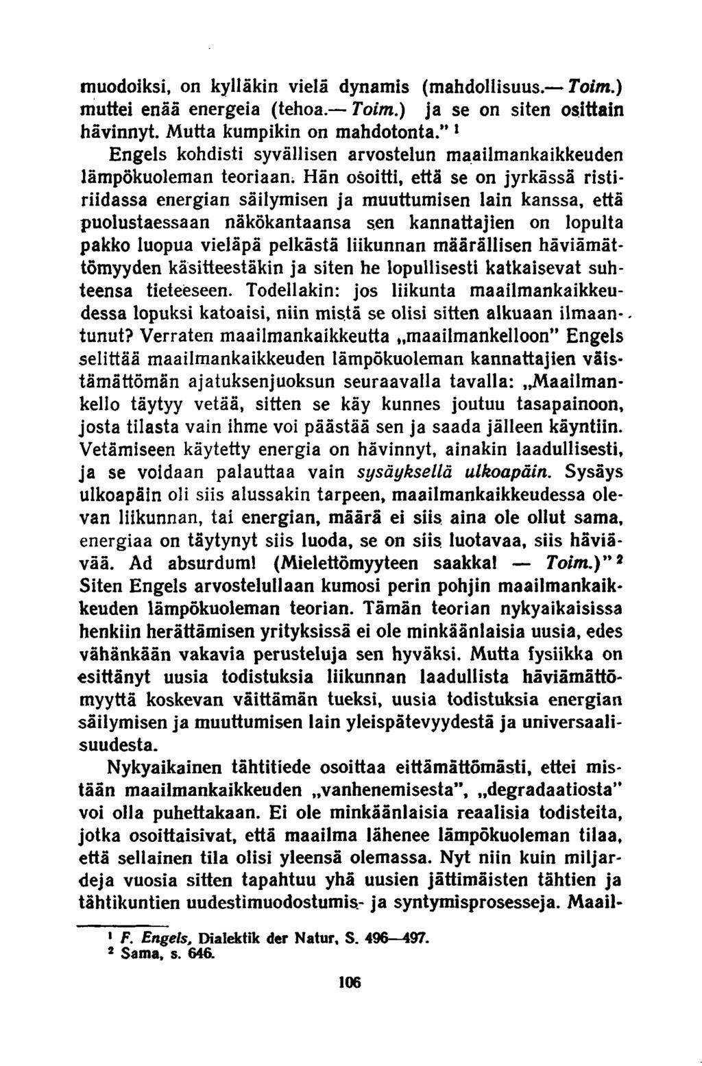 muodoiksi, on kylläkin vielä dynamis (mahdollisuus. Toim.) muttei enää energeia (tehoa. Toim.) ja se on siten osittain hävinnyt. Mutta kumpikin on mahdotonta.