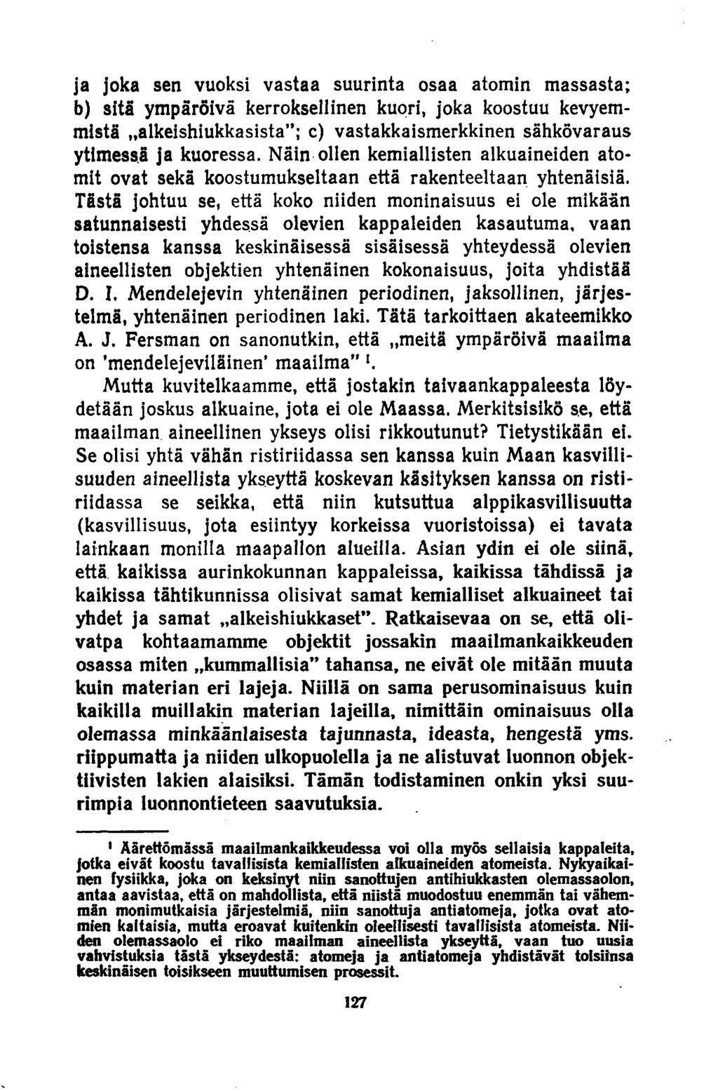 ja joka sen vuoksi vastaa suurinta osaa atomin massasta; b) sitä ympäröivä kerroksellinen kuori, joka koostuu kevyemmistä»alkeishiukkasista ; c) vastakkaismerkkinen sähkövaraus ytimessä ja kuoressa.