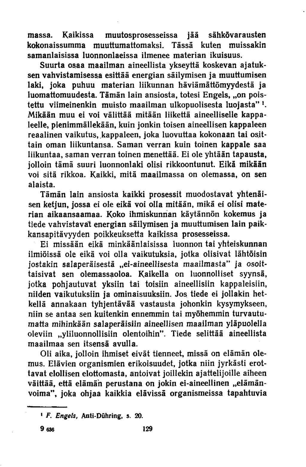 massa. Kaikissa muutosprosesseissa jää sähkövarausten kokonaissumma muuttumattomaksi. Tässä kuten muissakin samanlaisissa luonnonlaeissa ilmenee materian ikuisuus.