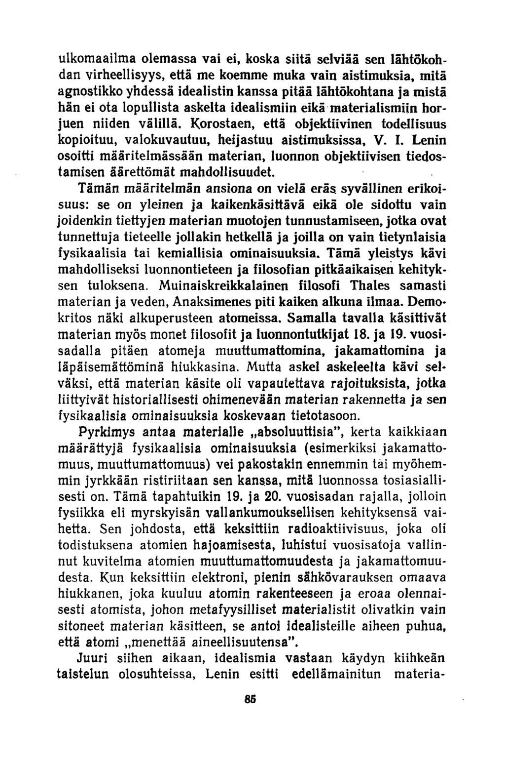 ulkomaailma olemassa vai ei, koska siitä selviää sen lähtökohdan virheellisyys, että me koemme muka vain aistimuksia, mitä agnostikko yhdessä idealistin kanssa pitää lähtökohtana ja mistä hän ei ota