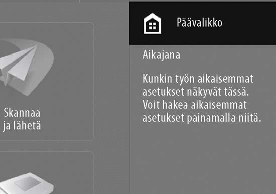 Päävalikko Aikajana Kopio Faksi Skannaa ja lähetä Kunkin työn aikaisemmat asetukset näkyvät tässä.