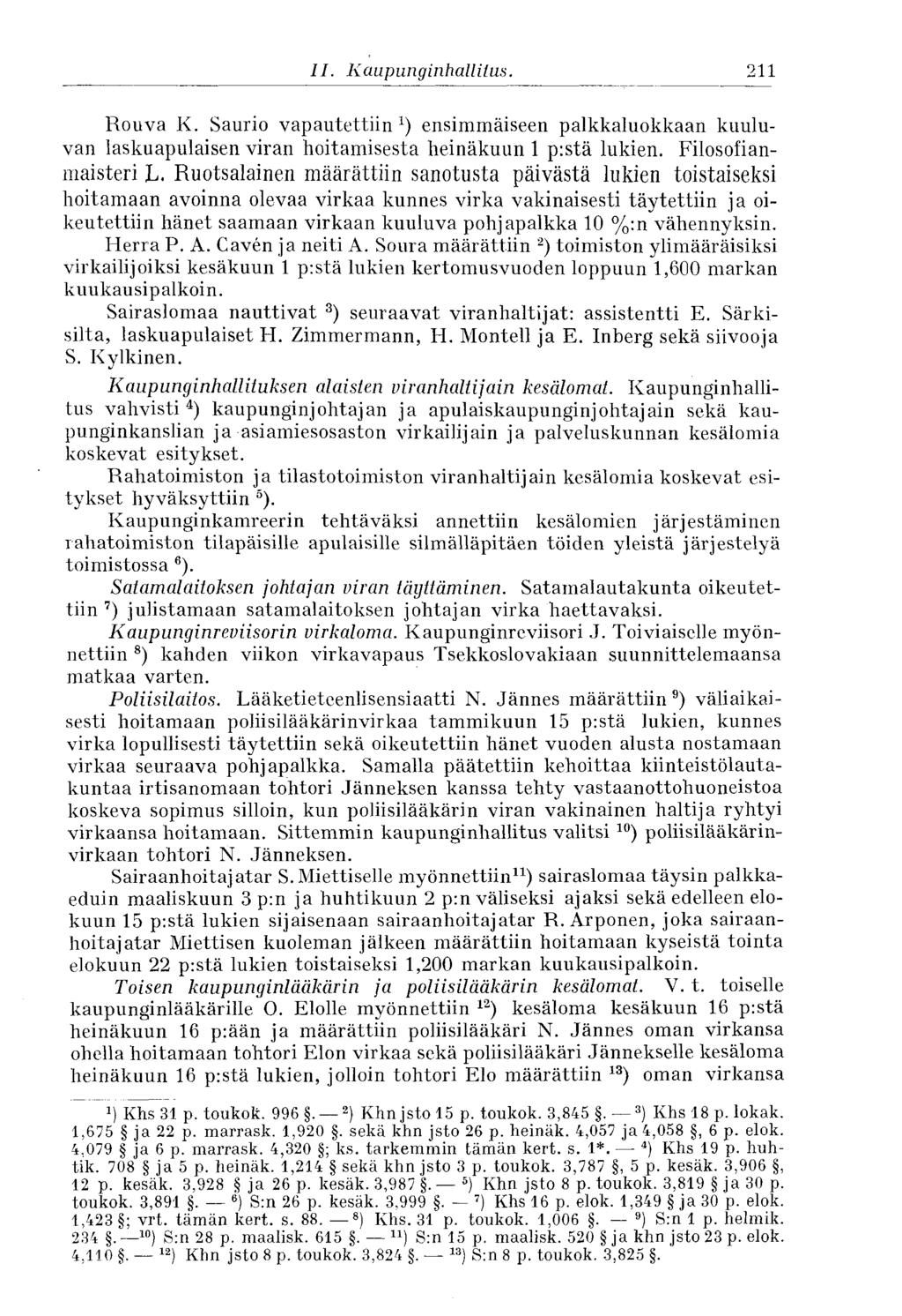 211 II. Kaupunginhallitus. Rouva K. Saurio vapautettiin ensimmäiseen palkkaluokkaan kuuluvan laskuapulaisen viran hoitamisesta heinäkuun 1 p:stä lukien. Filosofianmaisteri JL.