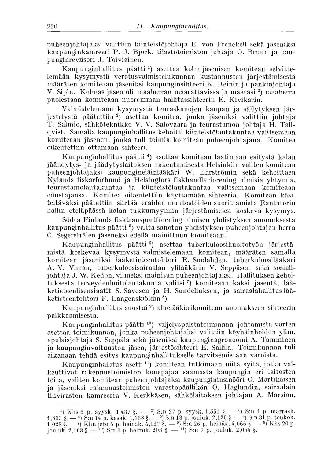 220 II. Kaupunginhallitus. puheenjohtajaksi valittiin kiinteistöjohtaja E. von Frenckell sekä jäseniksi kaupunginkamreeri P. J. Björk, tilastotoimiston johtaja O. Bruun ja kaupunginreviisori J.